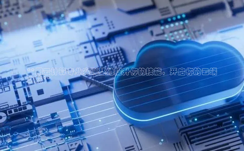 杏鑫注册地址汉得信息**用云计算专业实训基地提升你的技能，开启你的云端
之旅**