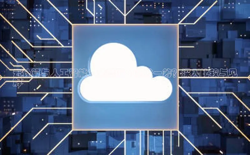 杏鑫是正规彩票平台吗小红书云计算与人工智能：究竟哪个更胜一筹？深入比较与见
解