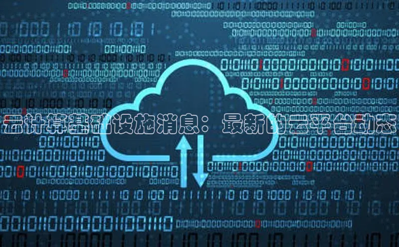 杏鑫平台登录地址极氪智能科技云计算基础设施消息：最新的云平台动态