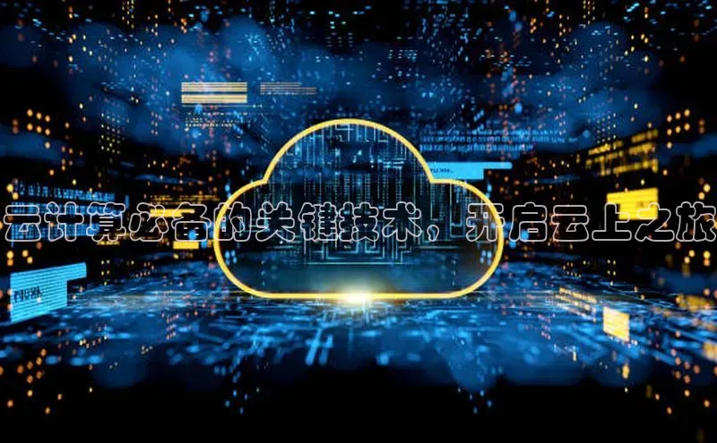 杏鑫登录测速诸葛科技云计算必备的关键技术，开启云上之旅
