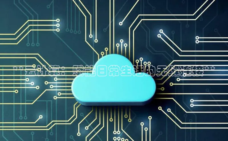 杏鑫彩票官网登录观星盘**云计算：赋能日常生活的无缝连接**