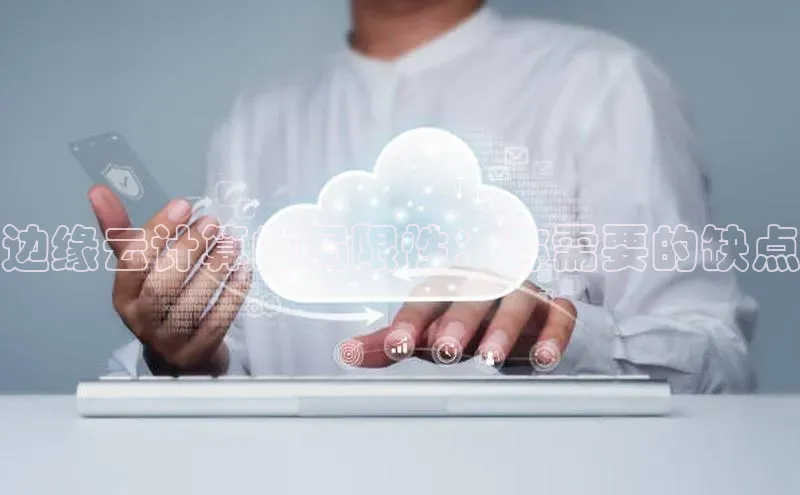 杏鑫新闻顺丰边缘云计算的局限性：你需要的缺点