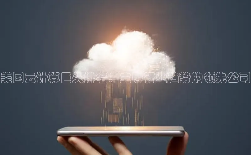 杏鑫注册登录代理度小满支付美国云计算巨头排名：主导行业趋势的领先公司
