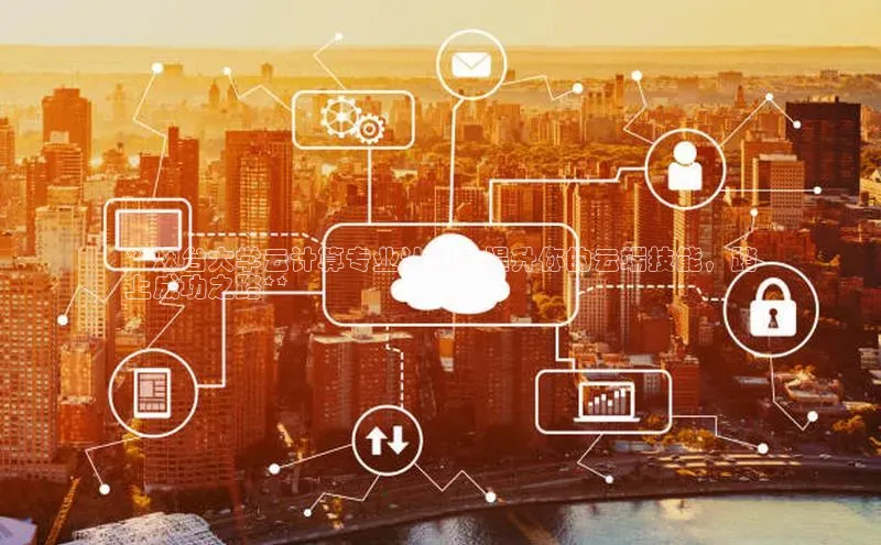 杏鑫平台注册登录天键股份**烟台大学云计算专业认证：提升你的云端技能，踏
上成功之路**