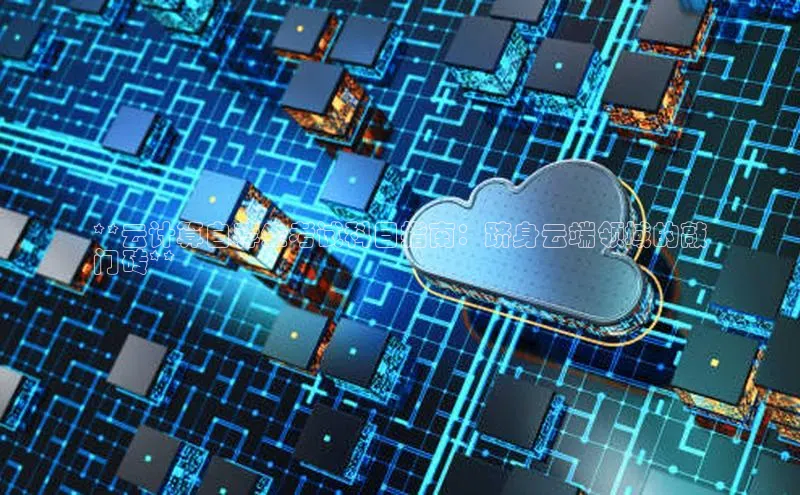 杏鑫平台登录地址网易**云计算自荐生考试科目指南：跻身云端领域的敲
门砖**