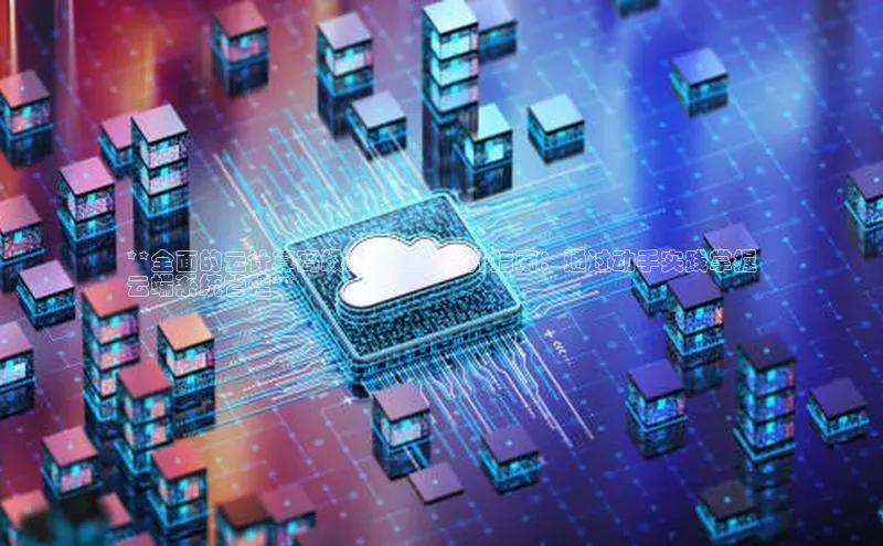 杏鑫彩票app官方下载路畅科技**全面的云计算高级运维技能提升指南：通过动手实践掌握
云端系统管理**