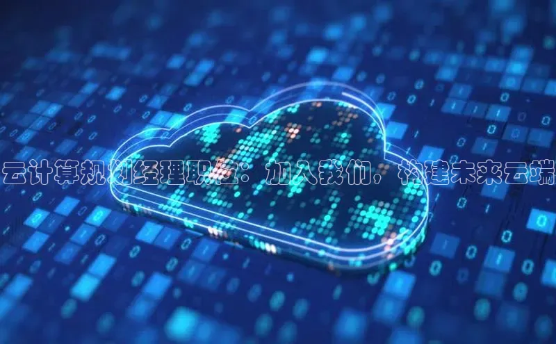 杏鑫平台注册入口慧博云通云计算规划经理职位：加入我们，构建未来云端