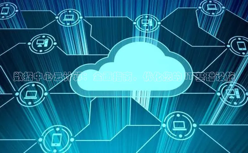 杏鑫平台注册入口哇咔哇咔文化数据中心云计算：全面指南，优化您的 IT 基础设施