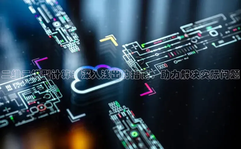 杏鑫平台开户58同城二维云模型计算：深入浅出的指南，助力解决实际问题