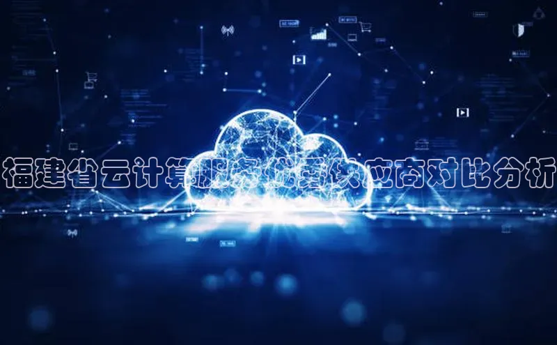 杏鑫登陆测速登录百度识图福建省云计算服务优秀供应商对比分析