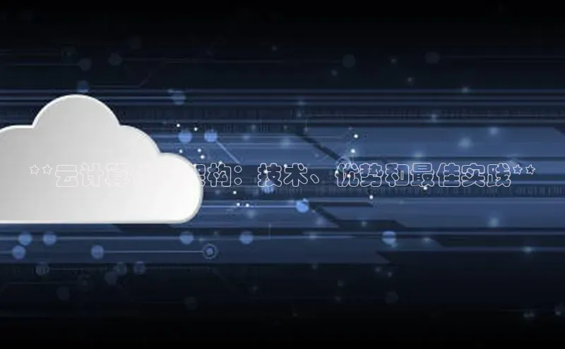 杏鑫登录测速百度集团**云计算体系架构：技术、优势和最佳实践**