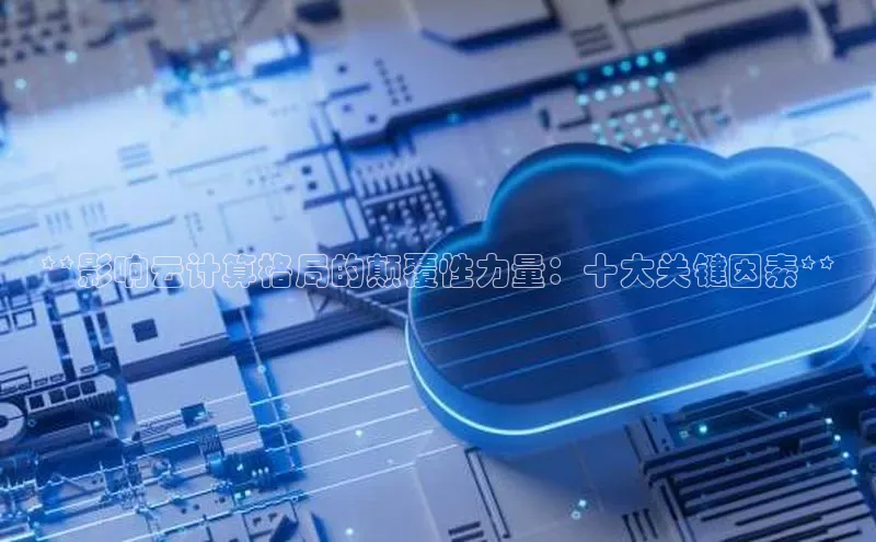 杏鑫注册开户百度众测**影响云计算格局的颠覆性力量：十大关键因素**