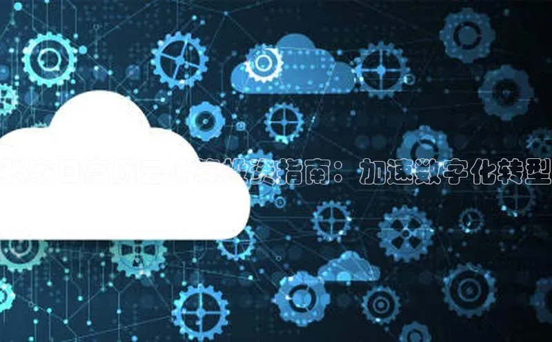 杏鑫注册平台官方网站每日互动张家口高质云计算投资指南：加速数字化转型