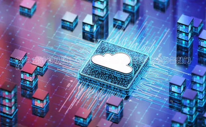 杏鑫平台开户宇信科技COA 云计算认证：您的职业生涯迈向数字化的必备敲门
砖