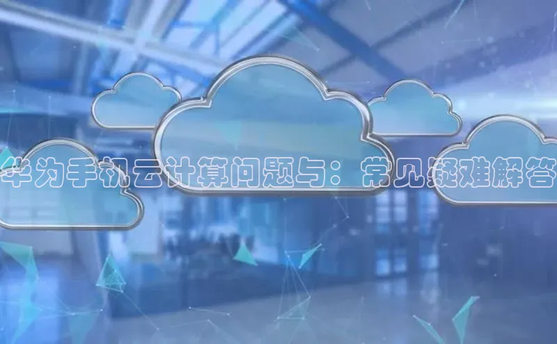 杏鑫平台开户百度搜索资源平台华为手机云计算问题与：常见疑难解答