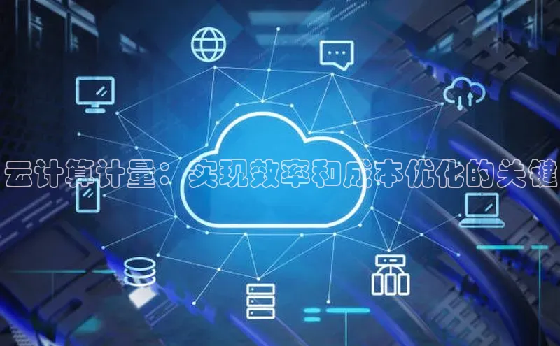 杏鑫注册登录代理度小满支付云计算计量：实现效率和成本优化的关键