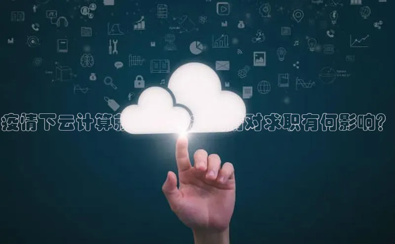 杏鑫平台线路测速百度信誉疫情下云计算就业前景：疫情对求职有何影响？