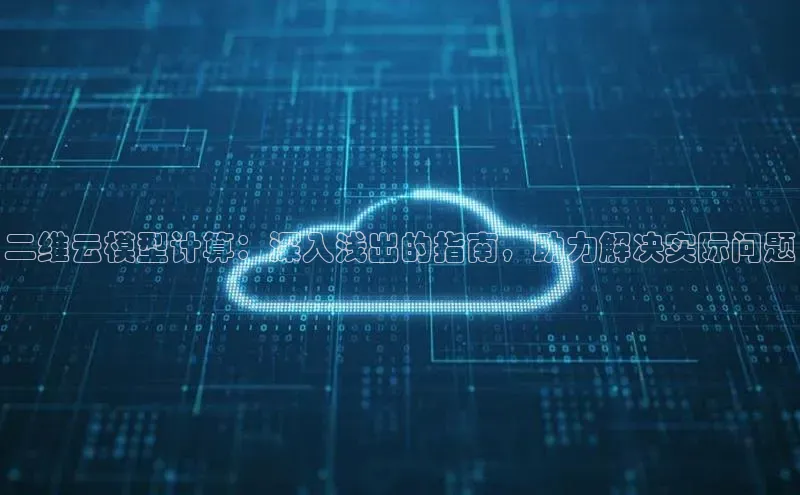 杏鑫平台注册入口哇咔哇咔文化二维云模型计算：深入浅出的指南，助力解决实际问题