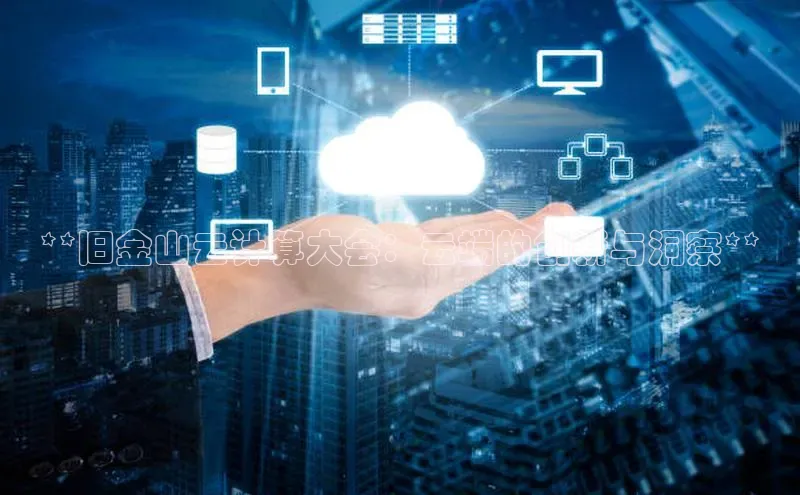 杏鑫彩票app官方下载百度取证**旧金山云计算大会：云端的创新与洞察**