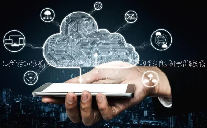 杏鑫登录测速百度社团赞助平台云计算工程师的终极指南：掌握云计算的基础知识和最佳实践