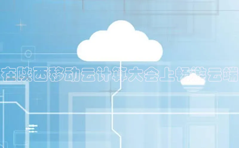 杏鑫平台线路测速百度智能云在陕西移动云计算大会上畅游云端