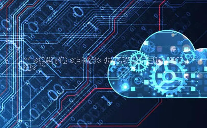 杏鑫平台注册入口慧博云通**《免费下载《白计算》小说完整版，百度云盘直
链》**