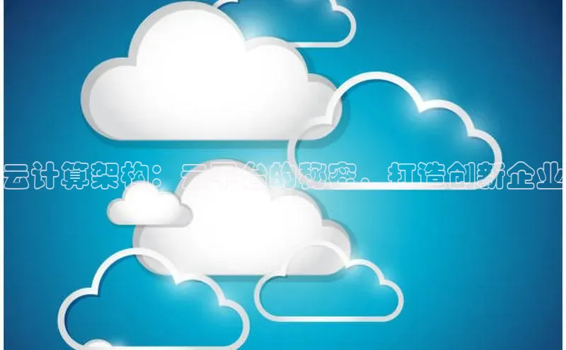 杏鑫登录测速诸葛科技云计算架构：云平台的秘密，打造创新企业