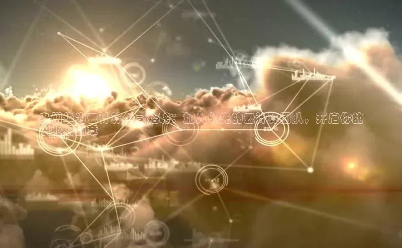 杏鑫平台代理百度游戏贵州华为云计算公司招聘：加入领先的云计算团队，开启你的
职业新篇章