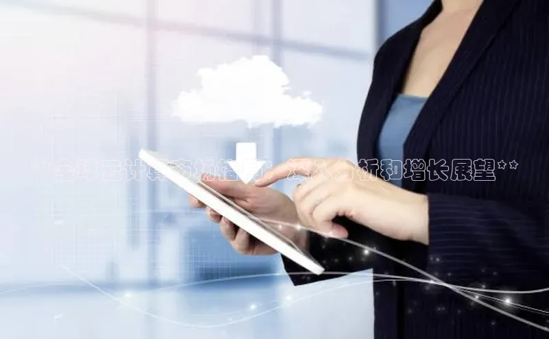 杏鑫平台线路测速字节跳动**全球云计算市场格局：深入分析和增长展望**