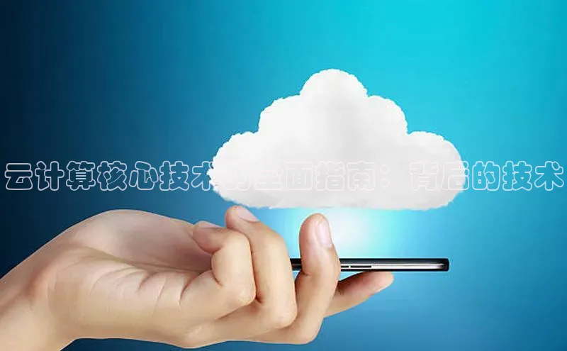 杏鑫注册地址汉得信息云计算核心技术的全面指南：背后的技术