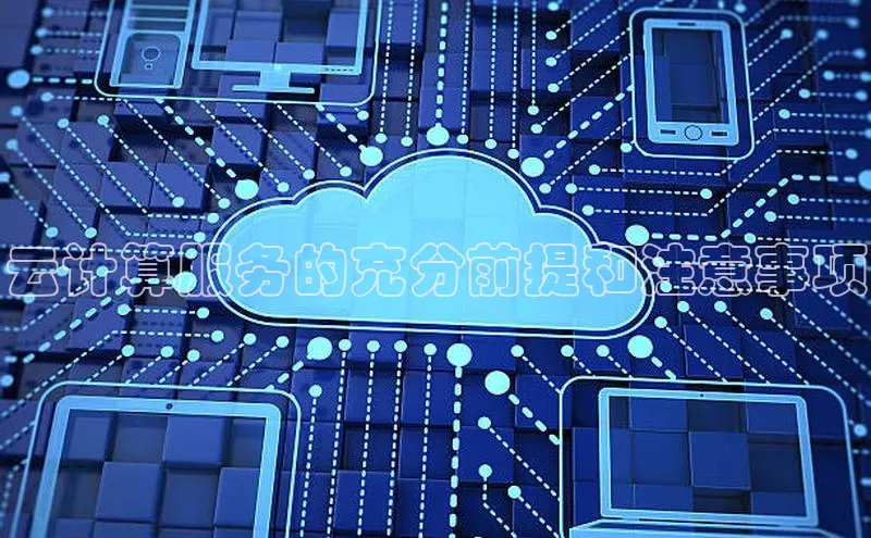 杏鑫登录测速诸葛科技云计算服务的充分前提和注意事项