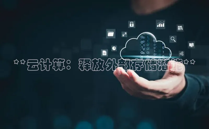 杏鑫注册平台官方网站如流**云计算：释放外部存储潜能**
