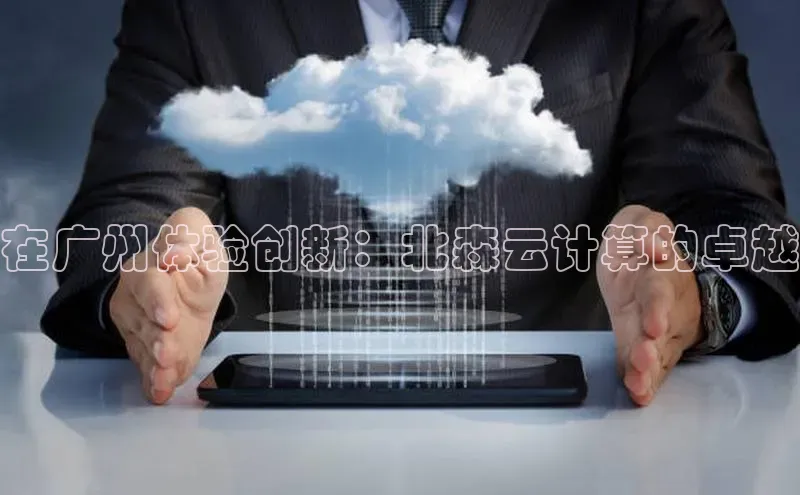 杏鑫登录测速轻美电器在广州体验创新：北森云计算的卓越