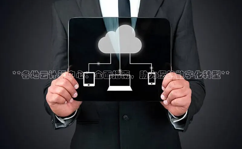 杏鑫注册平台官方网站如流**各地云计算中心：全面指南，助力您的数字化转型**