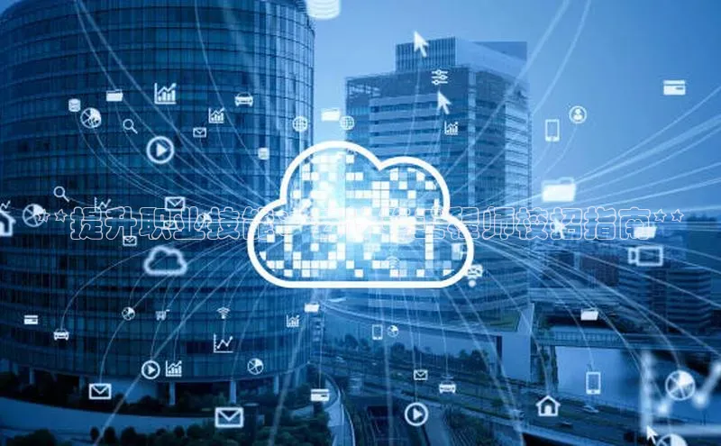 杏鑫平台代理视觉中国**提升职业技能：云计算工程师校招指南**