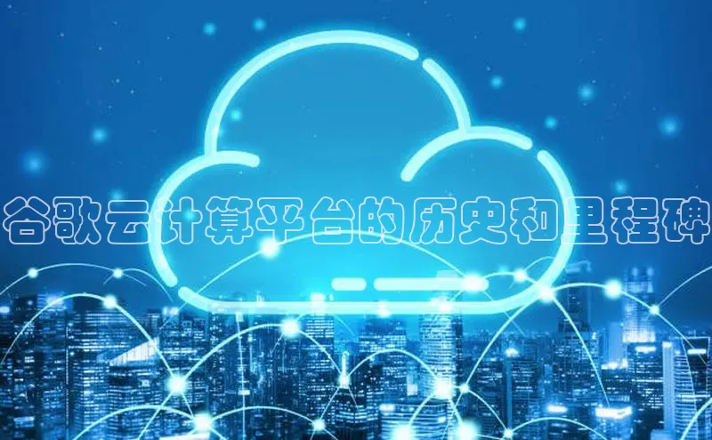 杏鑫彩票官网登录百度学术谷歌云计算平台的历史和里程碑