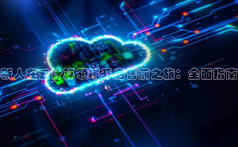 杏鑫平台注册官网百度网盘新人在云计算领域开启售前之旅：全面指南