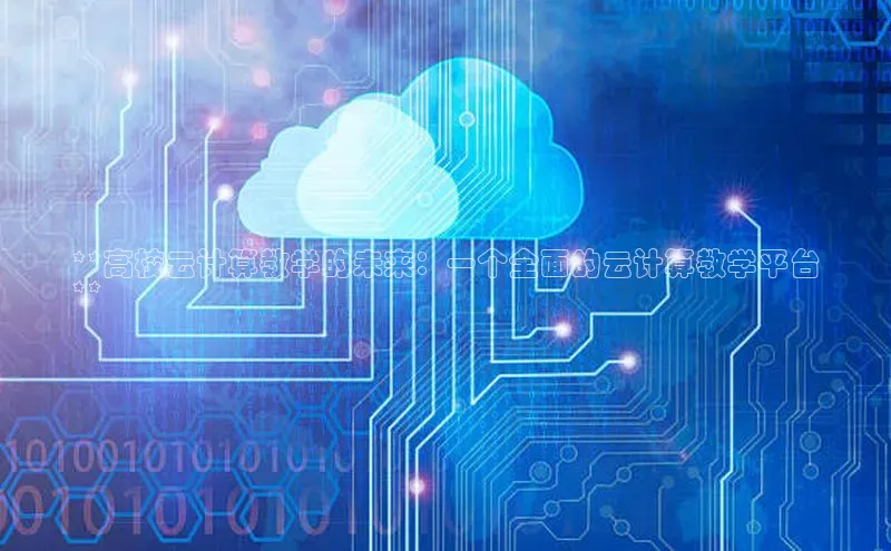 杏鑫登录测速诸葛科技**高校云计算教学的未来：一个全面的云计算教学平台
**