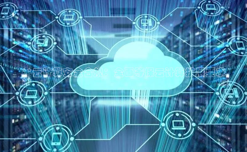 杏鑫注册开户百度Apollo**云计算安全合规：全面等保云计算扩展要求
**
