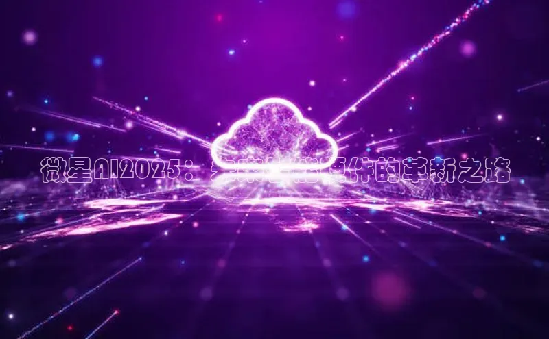 杏鑫注册登录地址同程微星AI2025：未来智能硬件的革新之路