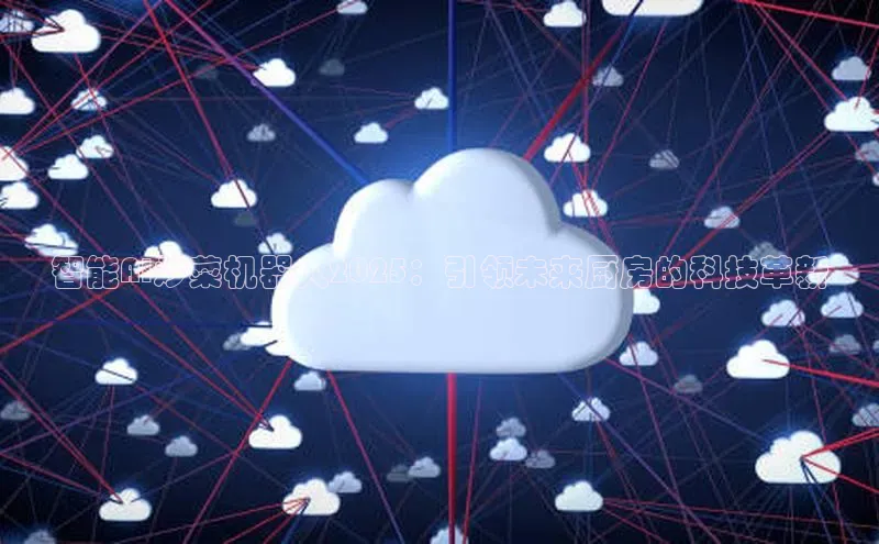 杏鑫注册地址汉得信息智能AI炒菜机器人2025：引领未来厨房的科技革新