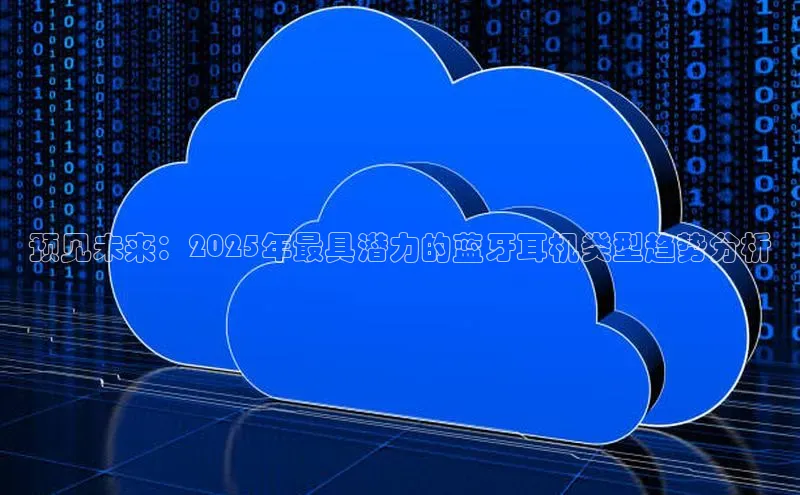 杏鑫平台线路测速赛富乐斯预见未来：2025年最具潜力的蓝牙耳机类型趋势分析