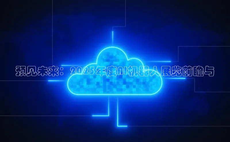 预见未来：2025年度AI机器人展览前瞻与