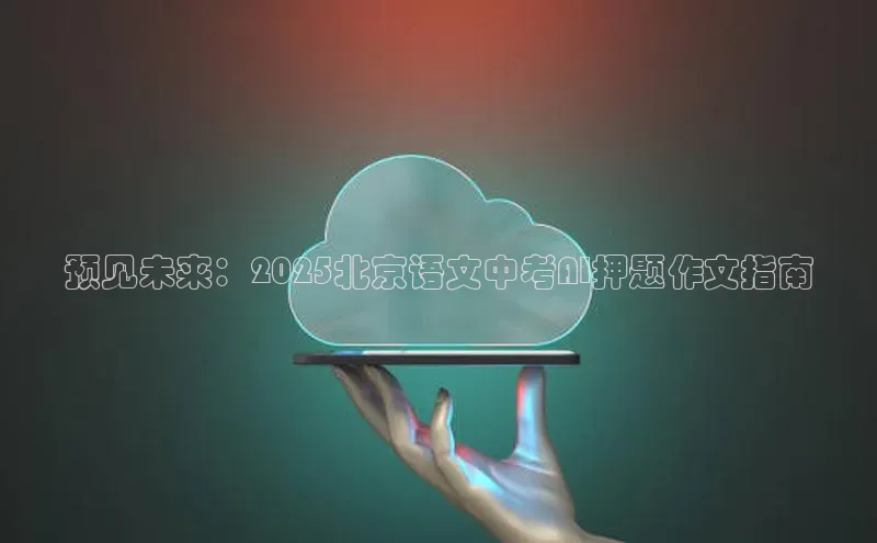 预见未来：2025北京语文中考AI押题作文指南