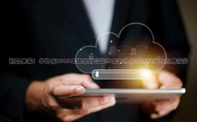 预见未来：华为在2025年推出的智能AI洗衣机的创新科技与应用前景