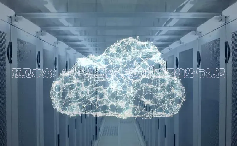 预见未来：2025人工智能领域的发展趋势与机遇