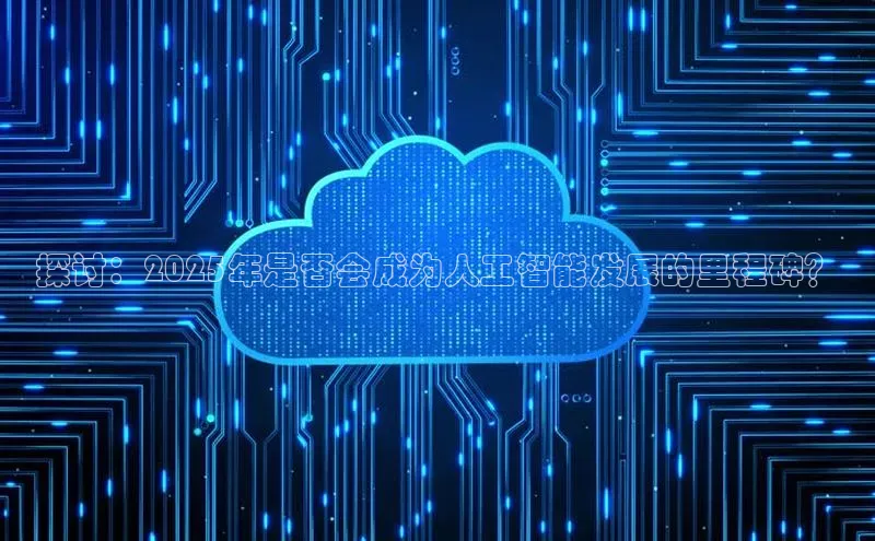 探讨：2025年是否会成为人工智能发展的里程碑？