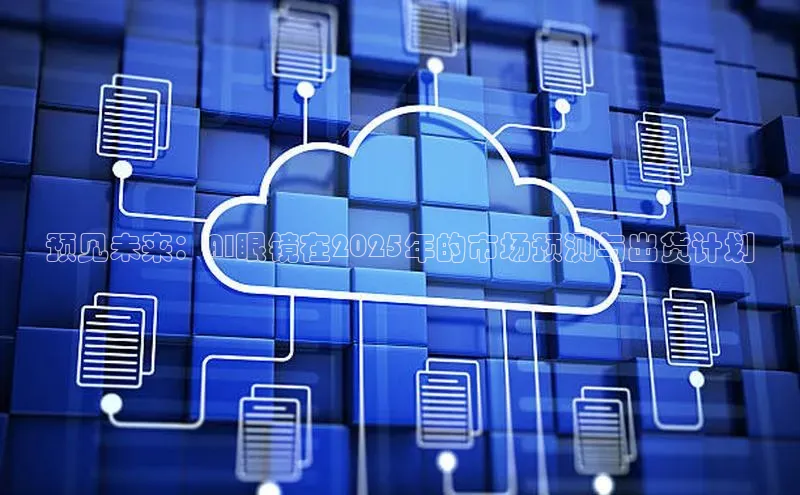 预见未来：AI眼镜在2025年的市场预测与出货计划