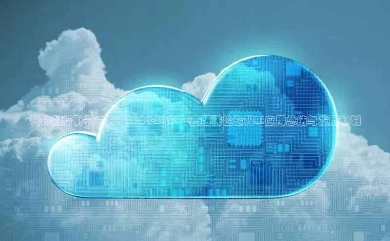 科技创新引领未来：2024-2025年度医院检验科AI应用总结与发展规划