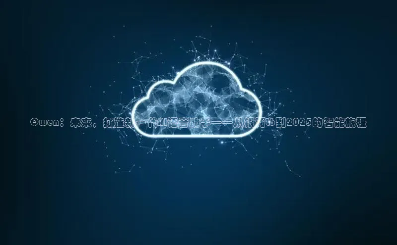 Qwen：未来，打造新一代AI语音助手——从银河L6到2025的智能旅程